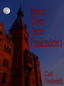 Moon Over Saint Frankenstein's - Carl Frederick