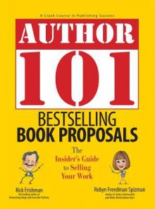 Author 101 Bestselling Book Proposals: The Insider's Guide to Selling Your Work - Rick Frishman, Robyn Freedman Spizman