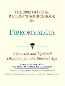 The 2002 Official Patient's Sourcebook on Fibromyalgia: A Revised and Updated Directory for the Internet Age - ICON Health Publications