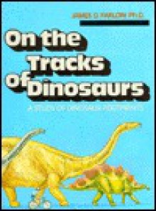 On The Tracks Of Dinosaurs - James O. Farlow