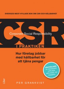 CSR i praktiken : hur företag jobbar med hållbarhet för att tjäna pengar - Per Grankvist