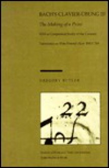 J. S. Bach's Clavier-Übung III: The Making of a Print, with a Companion Study of the Canonic Variations on Von Himmel hoch BWV 769 (Sources of Music and Their Interpretation: Duke Studies in Music) - Gregory G. Butler