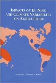 Impacts of El Nino and Climate Variability on Agriculture: Proceedings of a Symposium Sponsored by Division A-3 of the American Society of Agronomy in - Jeffrey J. Volenec, Cynthia Rosenzweig