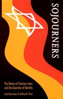 Sojourners: The Return of German Jews and the Question of Identity (Texts and Contexts) - John Borneman