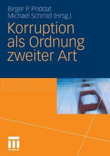 Korruption ALS Ordnung Zweiter Art - Birger P. Priddat, Michael Schmid