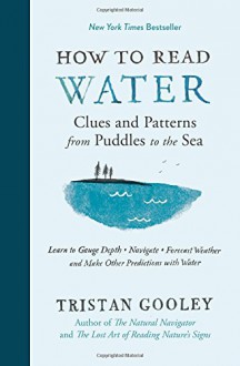 How to Read Water: Clues and Patterns from Puddles to the Sea - Tristan Gooley