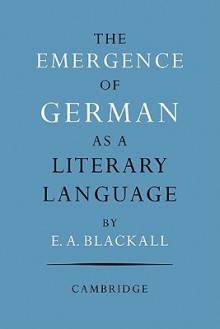 The Emergence of German as a Literary Language 1700 1775 - Eric A. Blackall