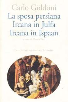 La sposa persiana - Ircana in Julfa - Ircana in Ispaan - Carlo Goldoni, Marzia Pieri