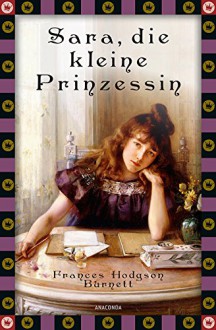 Sara, die kleine Prinzessin: Neuübersetzung (neue deutsche Rechtschreibung) (Anaconda Kinderbuchklassiker) - Frances Hodgson Burnett, Felix Mayer