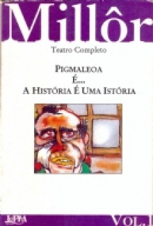 Pigmaleoa / É... / A história é uma história (Teatro completo, 1) - Millôr Fernandes