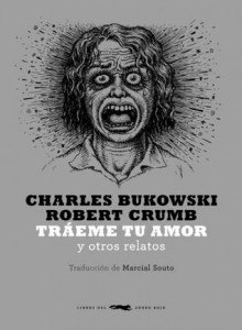 Tráeme tu amor y otros relatos - Charles Bukowski, Robert Crumb