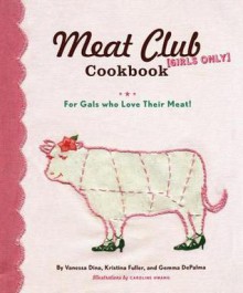 The Meat Club Cookbook: For Gals Who Love Their Meat! - Gemma DePalma, Vanessa Dina, Kristina Fuller, Caroline Hwang