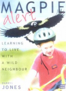 Magpie Alert: Learning to Live with a Wild Neighbour - Darryl Jones