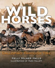 Wild Horses: Galloping Through Time (Darby Creek Exceptional Titles) - Kelly Milner Halls, Mark Hallett