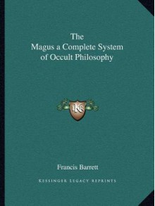 The Magus a Complete System of Occult Philosophy - Francis Barrett