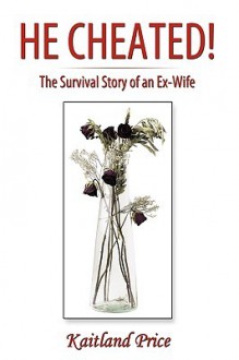 He Cheated!: The Survival Story of an Ex-Wife - Kaitland Price