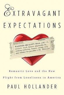 Extravagant Expectations: New Ways to Find Romantic Love in America - Paul Hollander