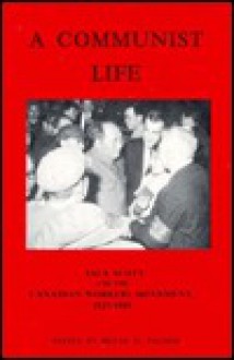 A Communist Life: Jack Scott and the Canadian Workers Movement, 1927-1985 - Bryan D. Palmer