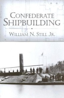 Confederate Shipbuilding - William N. Still Jr.