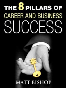 The 8 Pillars of Career and Business Success - Matt Bishop