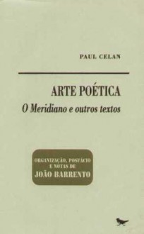 Arte Poética: O Meridiano E Outros Textos - Paul Celan, João Barrento e Vanessa Milheiro, João Barrento