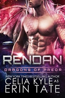 Rendan (Scifi Alien Dragon Romance) (Dragons of Preor Book 4) - Celia Kyle,Erin Tate