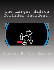 The Larger Hadron Collider Incident. - Russ Wheeler