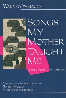 Songs My Mother Taught Me: Stories, Plays, and Memoir - Wakako Yamauchi, Garrett Hongo, Valerie Miner