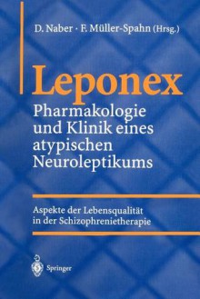 Leponex: Pharmakologie und Klinik eines atypischen Neuroleptikums ; Aspekte der Lebensqualität in der Schizophrenietherapie - Dieter Naber, Franz Müller-Spahn