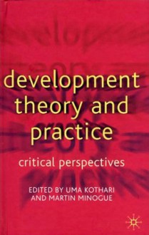 Development Theory and Practice: Critical Perspectives - Uma Kothari, Martin Minogue