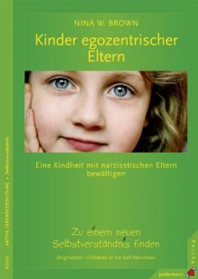 Kinder narzisstischer Eltern: Eine Kindheit mit narzisstischen Eltern bewältigen. Zu einem neuen Selbstverständnis finden (German Edition) - Nina W. Brown, Julia Welling