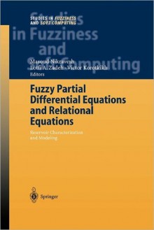 Fuzzy Partial Differential Equations and Relational Equations: Reservoir Characterization and Modeling - Masoud Nikravesh, Lotfi A. Zadeh, Victor Korotkikh