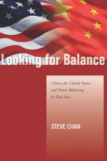 Looking for Balance: China, the United States, and Power Balancing in East Asia - Steve Chan