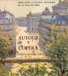 Autour De L'opéra. Naissance De La Ville Moderne - Délégation à l'action artistique de la ville de Paris, François Loyer, Jean-François Pinchon