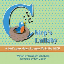 Chirp's Lullaby: A bird's eye view of a new life in the NICU - Elizabeth Schoberg, Kim Colson