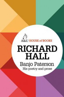 Banjo Paterson: His Poetry and Prose - Andrew Barton Paterson, Richard Hall