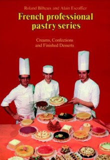 Creams, Confections, and Finished Desserts Volume 2 (French Professional Pastry Series) - Auguste Escoffier, Roland Bilheux