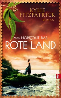 Am Horizont das rote Land: Roman - Kylie Fitzpatrick