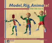 Model, Rig, Animate! With 3ds Max 6 - Michele Bousquet