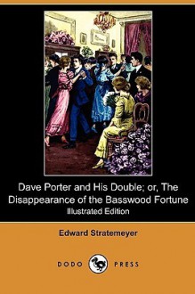 Dave Porter and His Double; Or, the Disappearance of the Basswood Fortune (Illustrated Edition) - Edward Stratemeyer, Walter S. Rogers