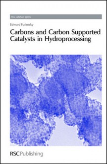 Carbons and Carbon Supported Catalysts in Hydroprocessing - Edward Furimsky, James J. Spivey