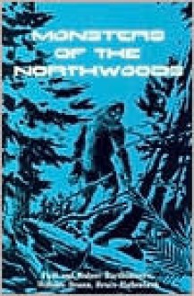 Monsters of the Northwoods - Paul Bartholomew, Robert E. Bartholomew