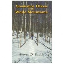 Snowshoe Hikes in the White Mountains - Steven D. Smith