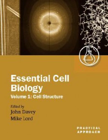 Essential Cell Biology: A Practical Approach Volume 1: Cell Structure - Michael Lord