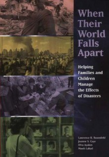 When Their World Falls Apart: Helping Families and Children Manage the Effects of Disasters - Lawrence B. Rosenfeld