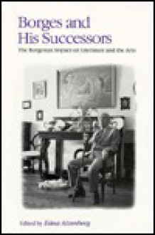 Borges and His Successors: The Borgesian Impact on Literature and the Arts - Edna Aizenberg