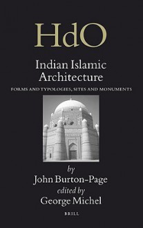 Indian Islamic Architecture: Forms and Typologies, Sites and Monuments - John Burton-page, George Michell