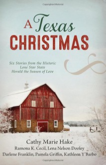 A Texas Christmas: Six Romances from the Historic Lone Star State Herald the Season of Love - Ramona K. Cecil, Lena Nelson Dooley, Darlene Franklin, Pamela Griffin, Cathy Marie Hake, Kathleen Y'Barbo