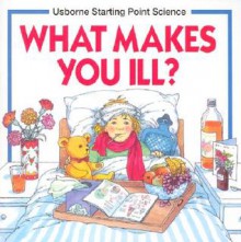 What Makes You Ill? (Usborne Starting Point Science) (Usborne Starting Point Science) - Susan Mayes