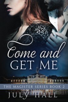 Come and Get Me: The Magister Series, Book 2 (Volume 2) - July Hall